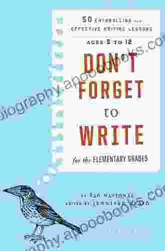 Don T Forget To Write For The Elementary Grades: 50 Enthralling And Effective Writing Lessons (Ages 5 To 12)