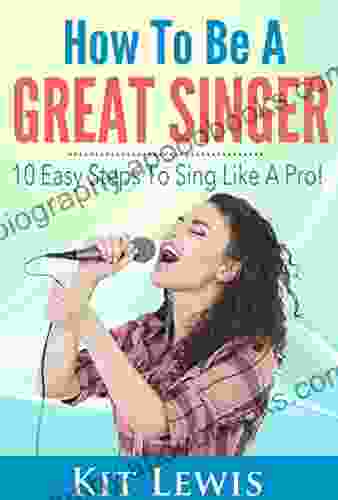 How To Be A Great Singer: 10 Easy Steps To Sing Like A Pro : Music Career Lessons And Advising