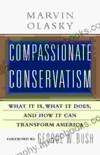 Compassionate Conservatism: What It Is What It Does And How It Can Transform America