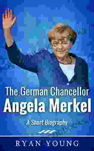 The German Chancellor Angela Merkel A Short Biography