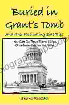 Buried In Grant S Tomb: And Other Fascinating Side Trips (: Off The Beaten Path New York Places 3)