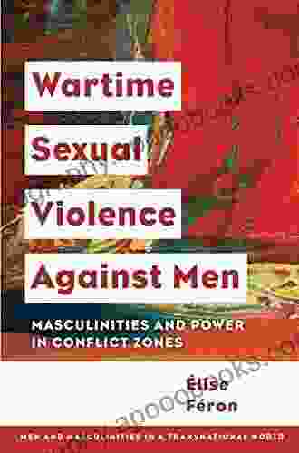 Wartime Sexual Violence against Men: Masculinities and Power in Conflict Zones (Men and Masculinities in a Transnational World)