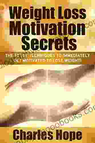 Weight Loss Motivation Secrets: The 10 Top Techniques To Lose Weight Fast (Motivation To Lose Weight Weight Loss Tips Lose Weight Fast Weight Loss Motivation)