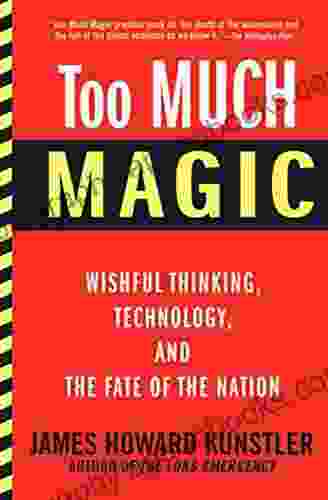 Too Much Magic: Wishful Thinking Technology And The Fate Of The Nation